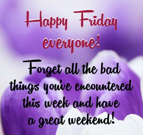 have a great friday photo: Life Quote Happy-Friday-everyone-Forget-all-the-bad-things-youve-encountered-this-week-and-have-a-great-weekend-1_zpsa7336a74.jpg